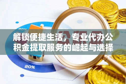 田阳解锁便捷生活，专业代办公积金提取服务的崛起与选择